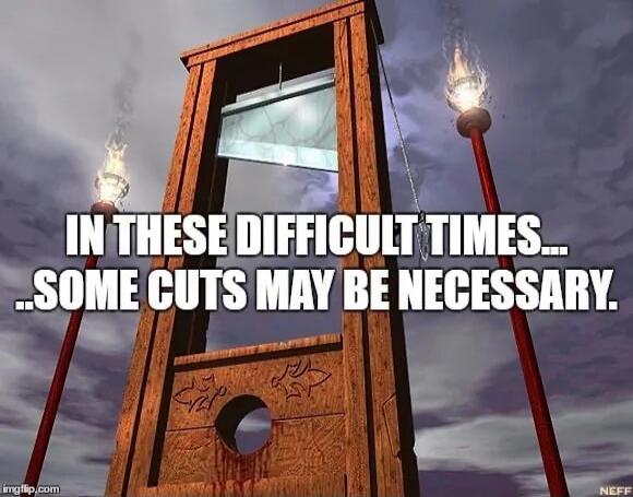 IN THESE DIFFICULT TIMES... SOME CUTS MAY BE NECESSARY.