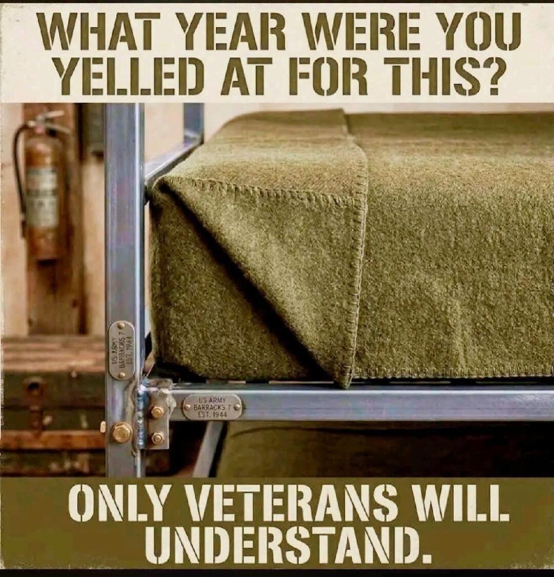 WHAT YEAR WERE YOU YELLED AT FOR THIS? ONLY VETERANS WILL UNDERSTAND.
