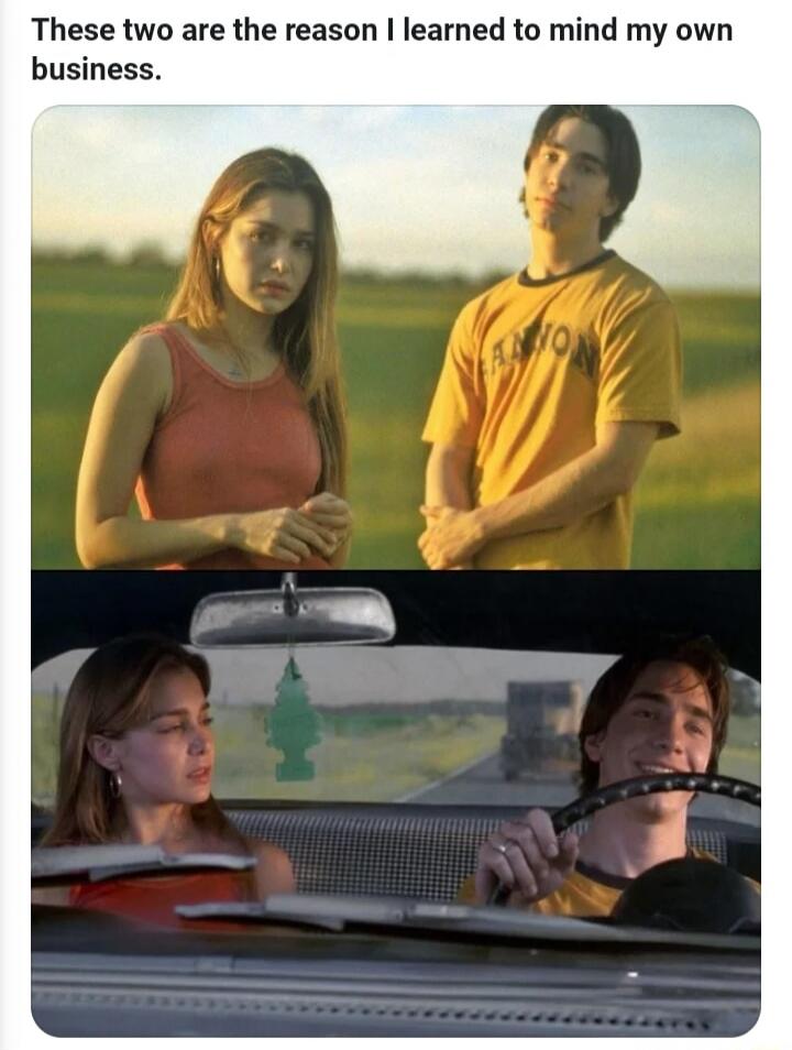 These two are the reason I learned to mind my own business.