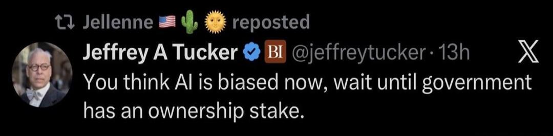 Jellenne reposted Jeffrey A Tucker. You think AI is biased now, wait until government has an ownership stake.