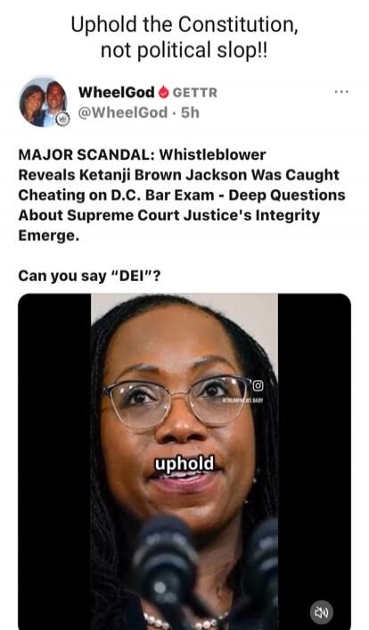 Uphold the Constitution, not political slop!! MAJOR SCANDAL: Whistleblower Reveals Ketanji Brown Jackson Was Caught Cheating on D.C. Bar Exam - Deep Questions About Supreme Court Justice's Integrity Emerge. Can you say 