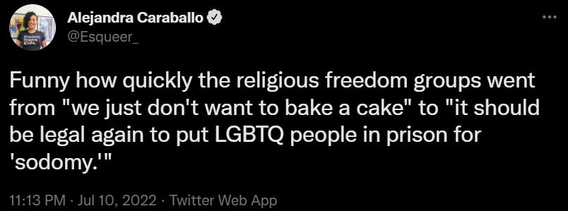 Alejandra Caraballo Funny how quickly the religious freedom groups went from we just dont want to bake a cake to it should be legal again to put LGBTQ people in prison for sodomy