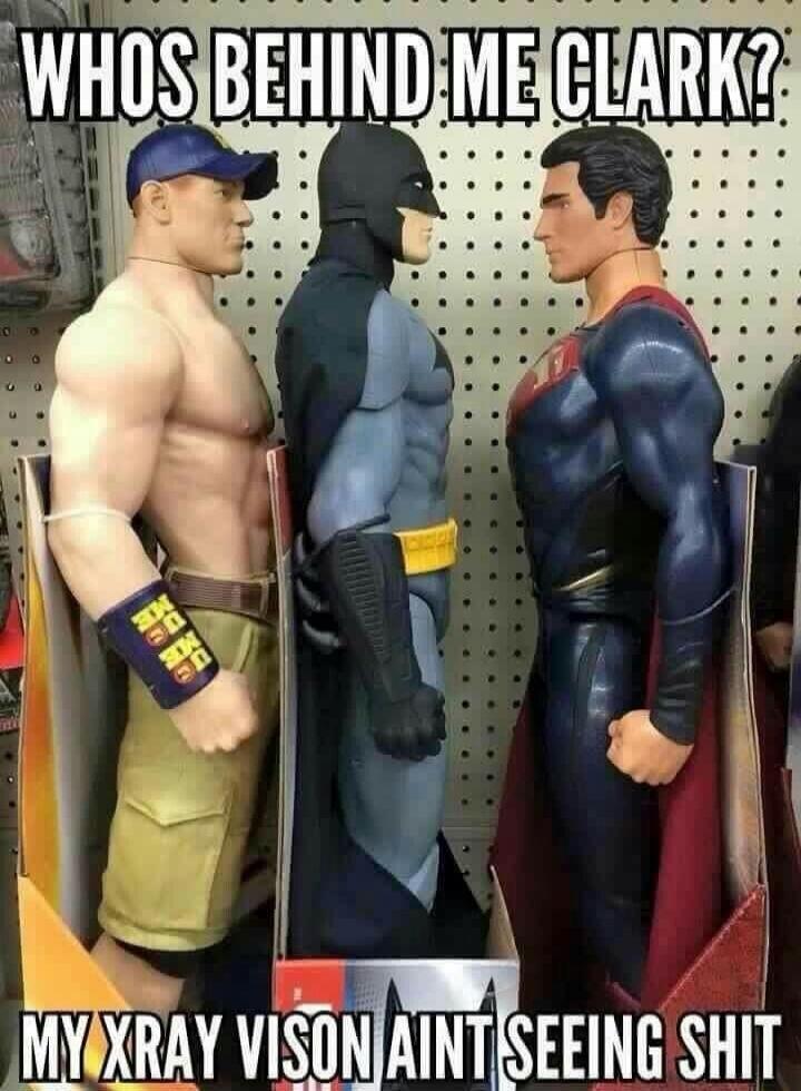 WHOS BEHIND ME CLARK? MY XRAY VISON AINT SEEING SHIT