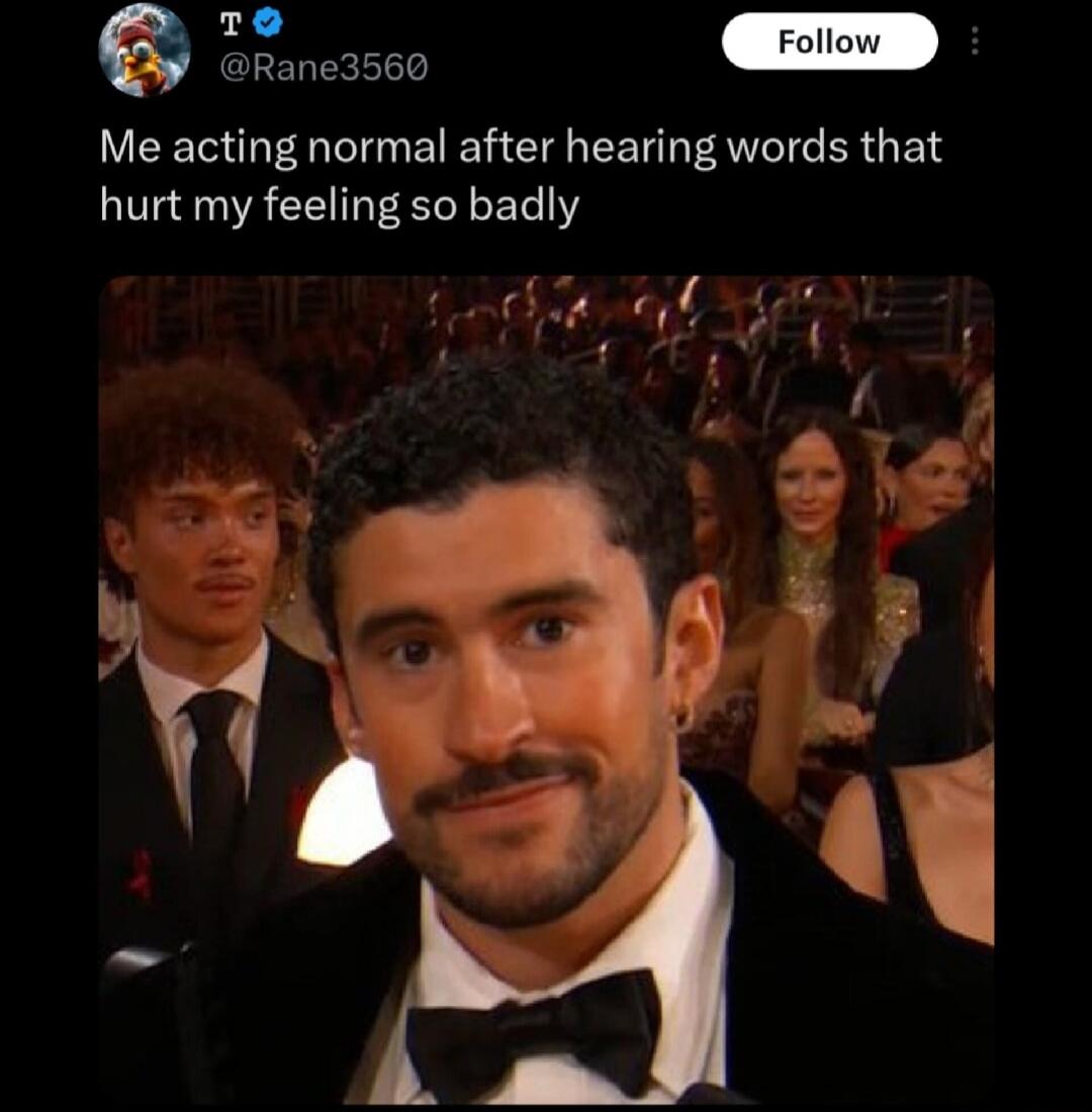 Me acting normal after hearing words that hurt my feeling so badly