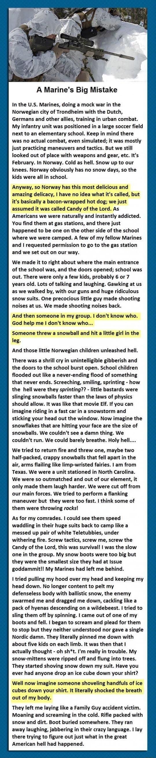 A Marines Big Mistake In the US Marines doing a mock war in the Norwegian city of Trondheim with the Dutch Germans and other allies training in urban combat My infantry unit was positioned in a large soccer field next to an elementary school Keep in mind there was no actual combat even simulated it was mostly just practicing maneuvers and tactics But we still looked out of place with weapons and g