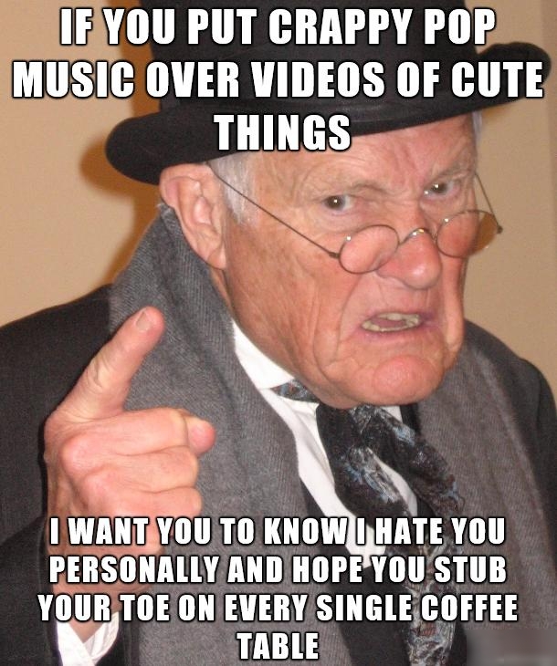 IEYOU PUT CRAPPY POP MUSIC OVER VIDEOS OF CUTE THINGS o i NG 1 UL T ORI CO Tp L PERSONALLYAND HOPEYOUSTUB YOURTOE ONEVERYSINGLE Hi 113 V TABIER Y Bl