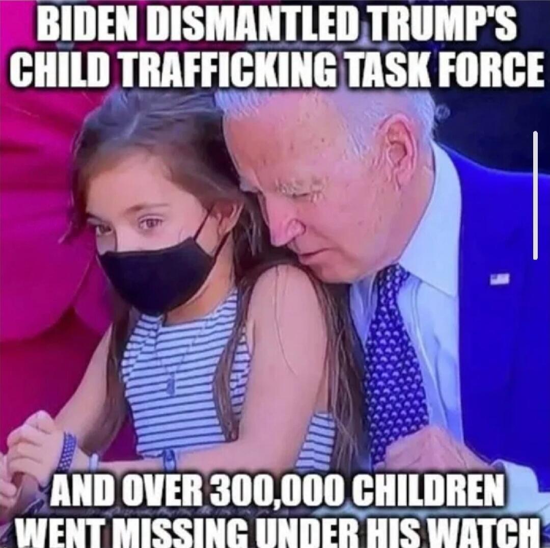 BIDEN DISMANTLED TRUMP'S CHILD TRAFFICKING TASK FORCE AND OVER 300,000 CHILDREN WENT MISSING UNDER HIS WATCH