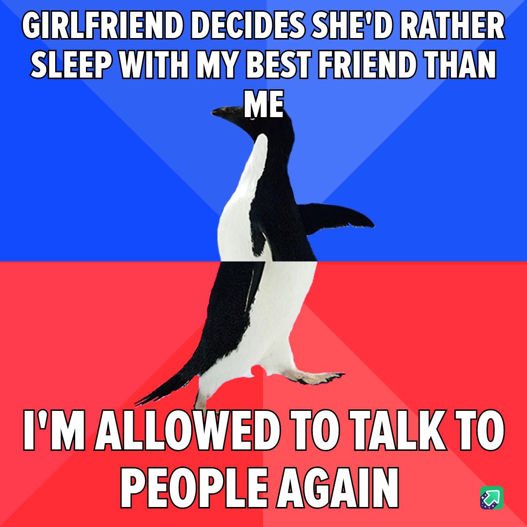 GIRLFRIEND DECIDESISHEDIRATHER SLEEP WITH MY BESTERIENDTHAN ME IM ALLOWED TOTALK TO PEOPLEAGAIN