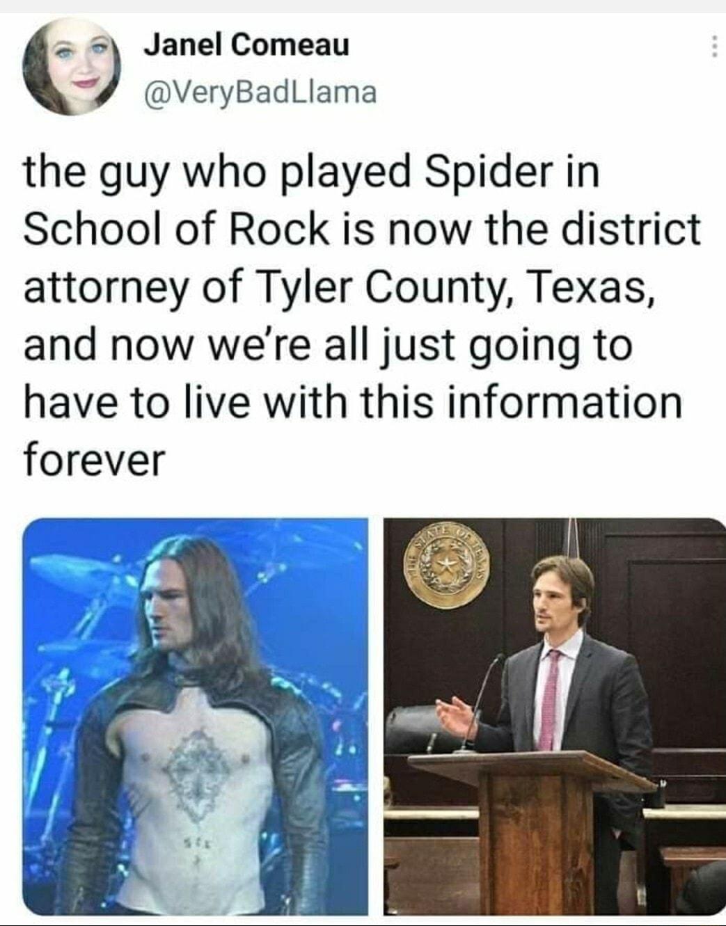 Janel Comeau VeryBadlLlama the guy who played Spider in School of Rock is now the district attorney of Tyler County Texas and now were all just going to have to live with this information forever