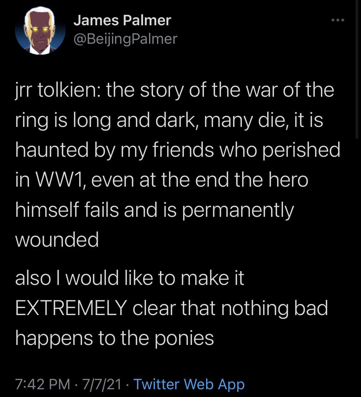 NETN Rl BeijingPalmer jrr tolkien the story of the war of the tlaleRERlelple lale Ro I S naEIaVACICHINS haunted by my friends who perished in WW1 even at the end the hero INSEIREISEIp e REN ol 1a Ela1tY WeglelTe also would like to make it EXTREMELY clear that nothing bad happens to the ponies 742 PM 7721 Twitter Web App