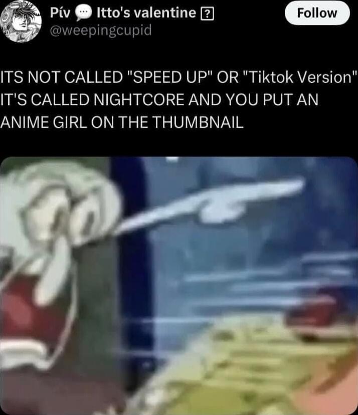 6 Piv Ittos valentine 2 m weepingcupid ITS NOT CALLED SPEED UP OR Tiktok Version ITS CALLED NIGHTCORE AND YOU PUT AN ANIME GIRL ON THE THUMBNAIL