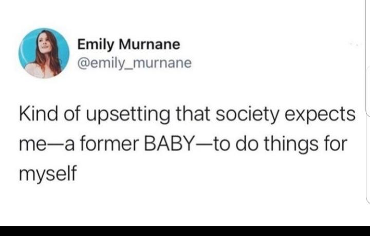 Emily Murnane emily_murnane Kind of upsetting that society expects mea former BABYto do things for myself