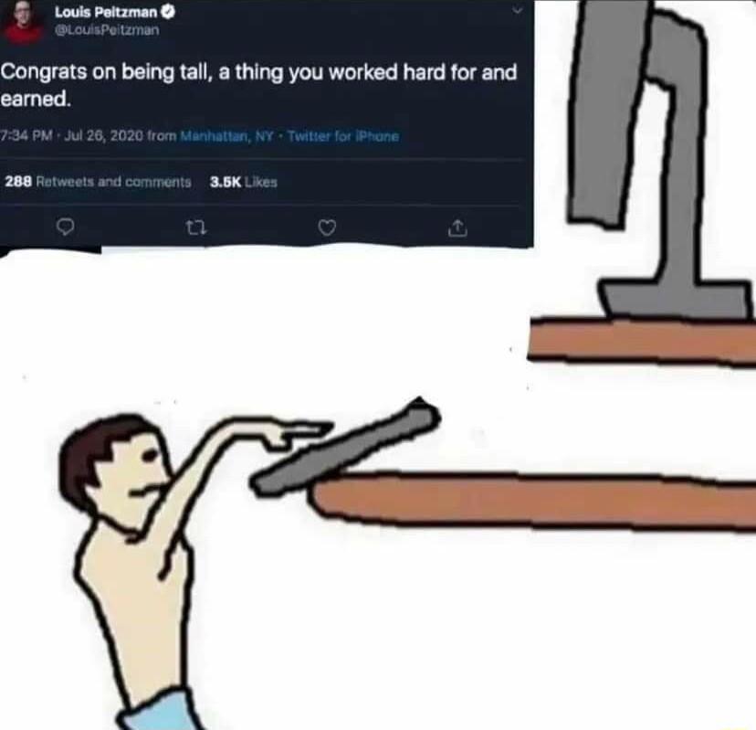 Congrats on being tall a thing you worked hard for and eamed