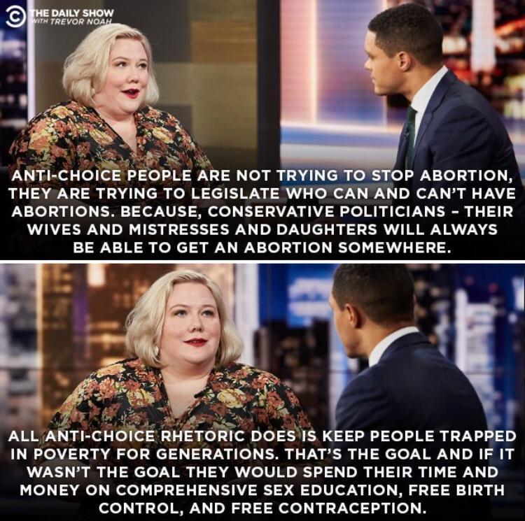 7 20 W ANTI CHOICE PEOPLE ARE NOT TRYING ol 1ol 3y o R THEY ARE TRYING TO LEGISLATE WHO CAN AND CANT HAVE ABORTIONS BECAUSE CONSERVATIVE POLITICIANS THEIR WIVES AND MISTRESSES AND DAUGHTERS WILL ALWAYS BE ABLE TO GET AN ABORTION SOMEWHERE E RHETORIC DOESIS KEEP PEOPLE TRAPPED v ALL ANTI CHO IN POVERTY FOR GENERATIONS THATS THE GOAL AND IF IT WASNT THE GOAL THEY WOULD SPEND THEIR TIME AND MONEY ON 
