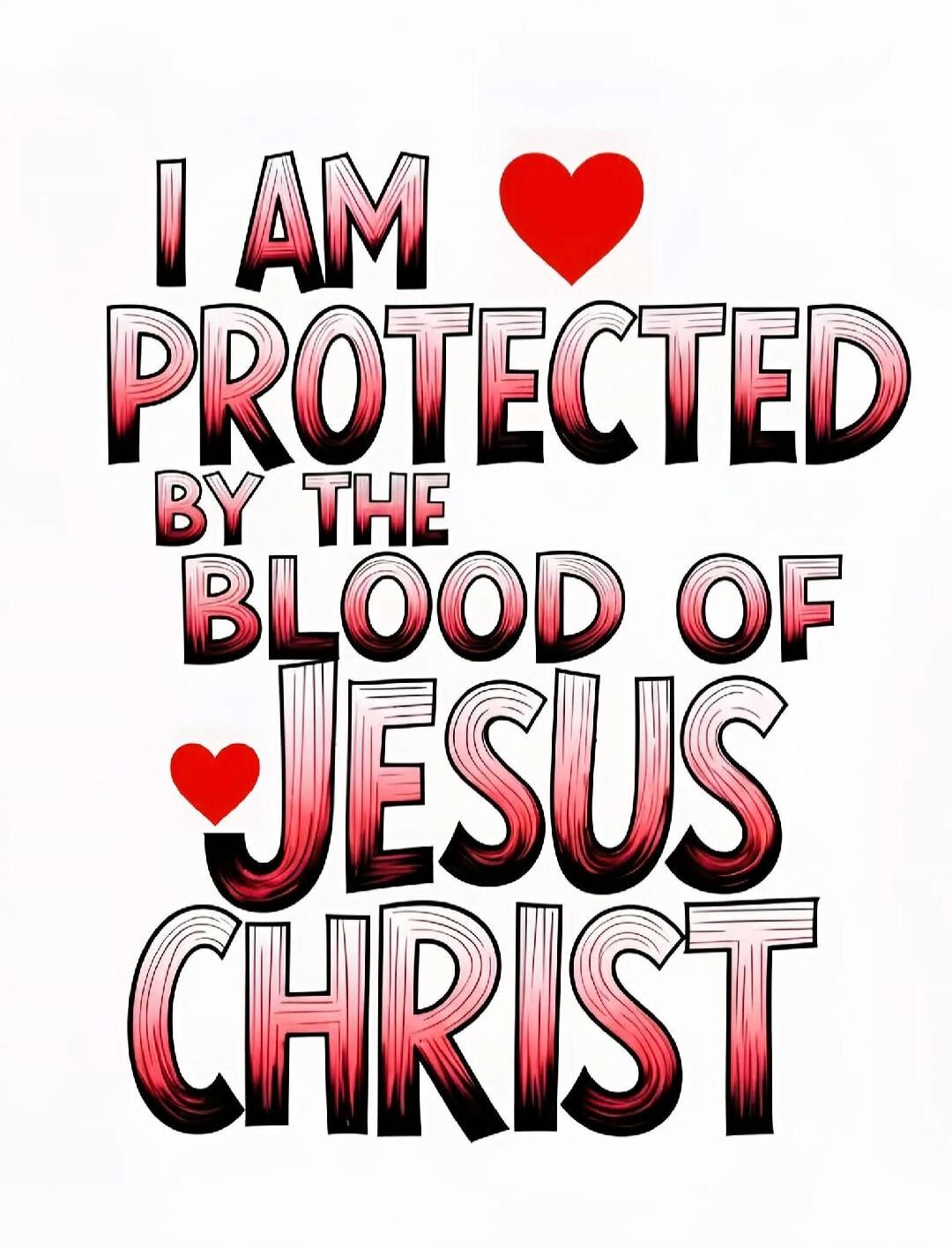 I AM PROTECTED BY THE BLOOD OF JESUS CHRIST