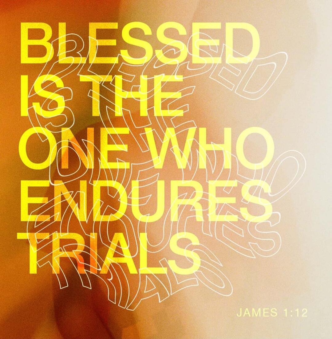 BLESSED IS THE ONE WHO ENDURES TRIALS JAMES 1:12