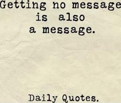 Getting no messages is also a message. Daily Quotes.