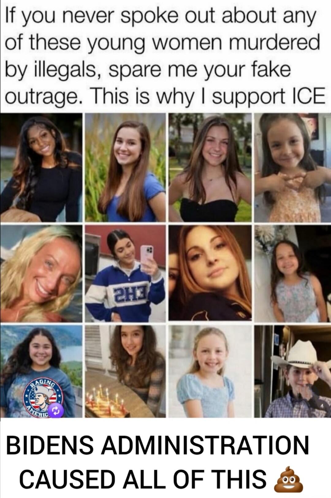 If you never spoke out about any of these young women murdered by illegals, spare me your fake outrage. This is why I support ICE. BIDENS ADMINISTRATION CAUSED ALL OF THIS 💩