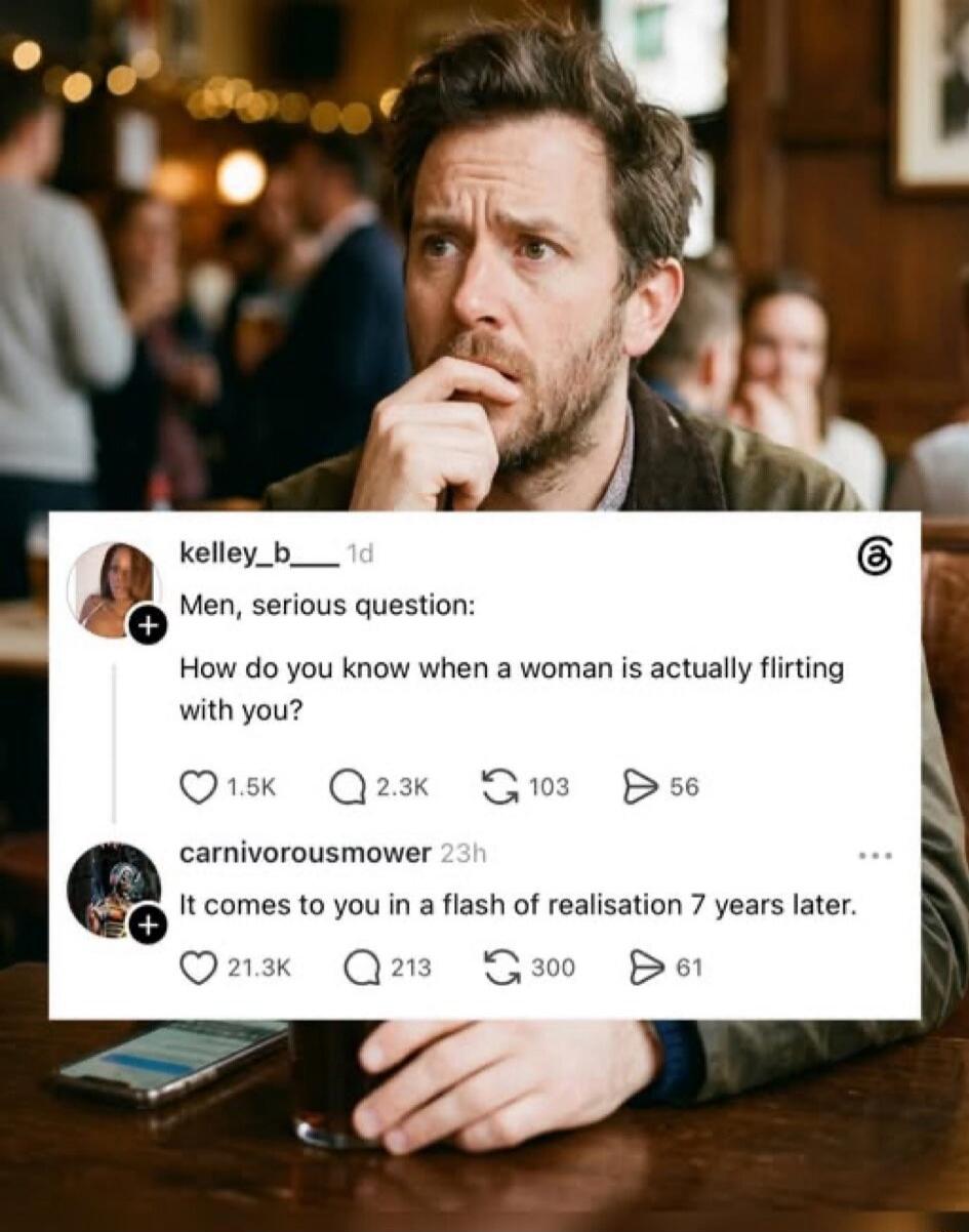 Men, serious question: How do you know when a woman is actually flirting with you? It comes to you in a flash of realisation 7 years later.