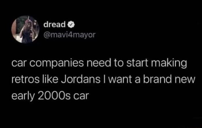 S dread CIEVEIGE eCIgeleln e EIEN e Rte RS Eladna 1Ng e retros like Jordans want a brand new early 2000s car
