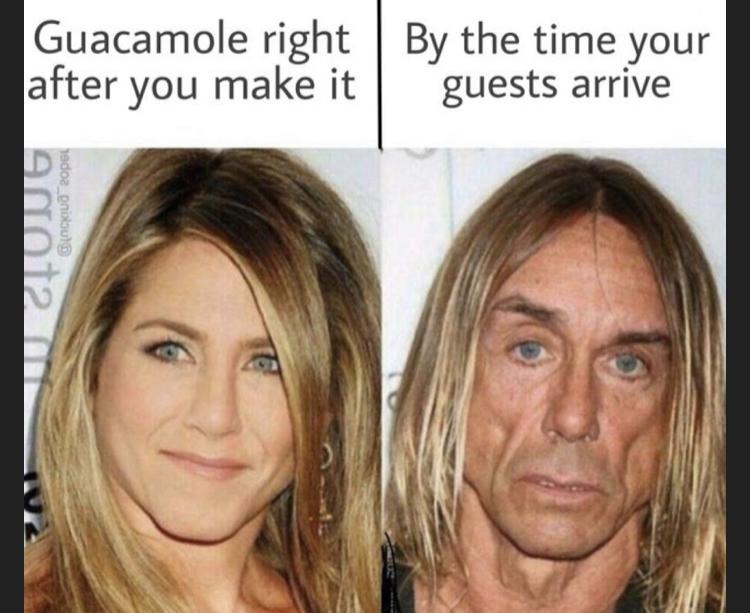 Guacamole right By the time your after you make it guests arrive