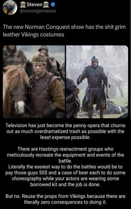 M Steven l RLGER AN ER O TR L IV EER GEEL IS CEIGEIRVIRGESY R REEVELLIERSTELE ERUERER GV EERG ERC TG R out as much overdramatized trash as possible with the CERESGENEE GRS There are Hastings reenactment groups who meticulously recreate the equipment and events of the EIUE Literally the easiest way to do the battles would be to pay those guys 508 and a case of beer each to do some choreography whil