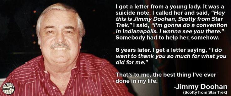 1 got a letter from a young lady It was a suicide note called her and said Hey this is Jimmy Doohan Scotty from Star Trek said Im gonna do a convention AL TEET Ll P RVEL T E R TR T Somebody had to help her somehow 8 years later get a letter saying do want to thank you so much for what you did for me Thatls to me the best thing Ive ever l Honel my life N R h Jimmy Doohan VRO Scotty from Star Trek