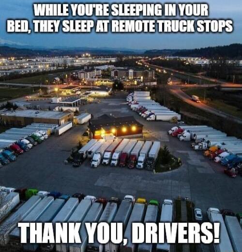 WHILE YOURE SLEEPING IN YOUR SIS BED THEY SLEEP AT REMOTE TRUGK STOPS i gr e THANKYOU DRIVERS