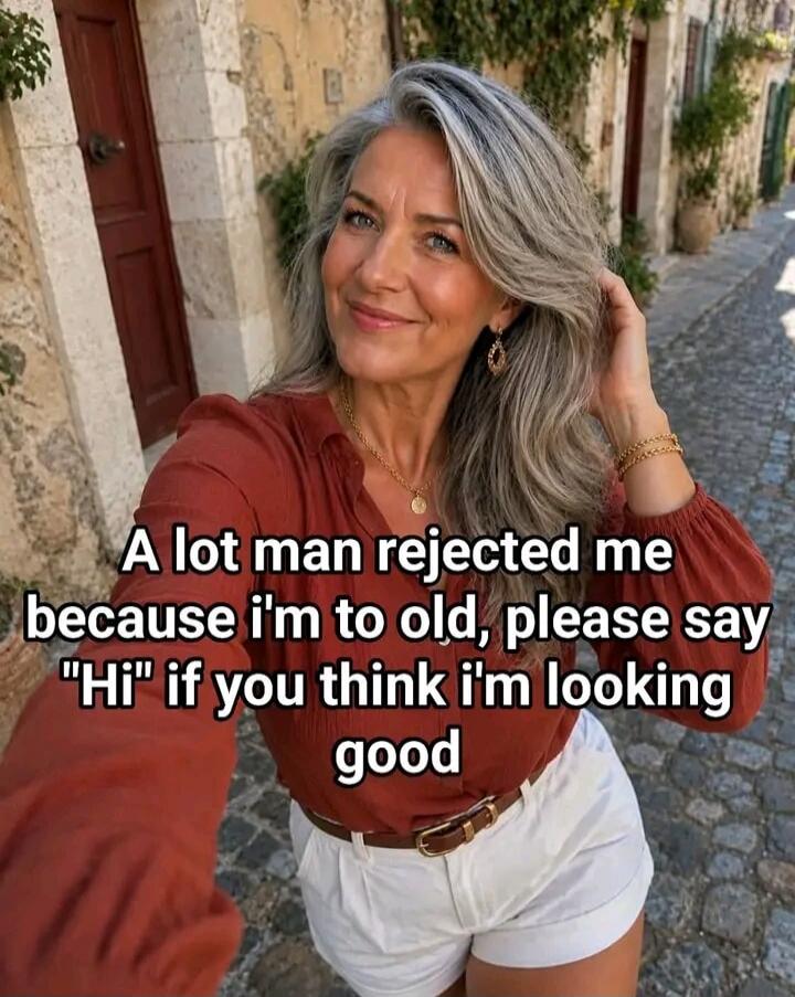 A lot man rejected me because I'm to old, please say 
