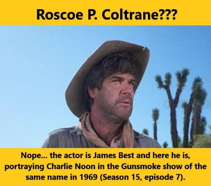 Roscoe P. Coltrane??? Nope... the actor is James Best and here he is, portraying Charlie Noon in the Gunsmoke show of the same name in 1969 (Season 15, episode 7).