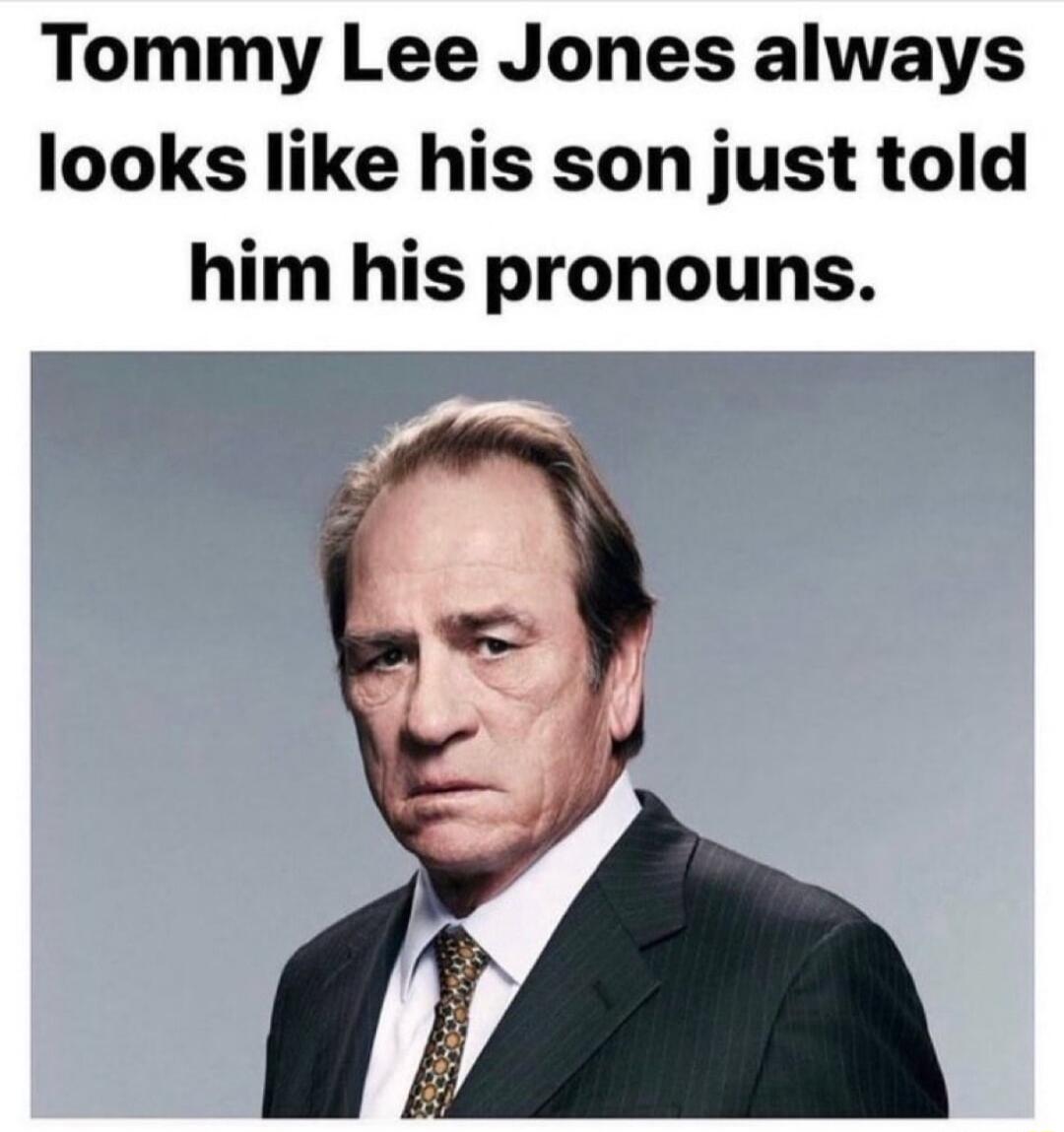 Tommy Lee Jones always looks like his son just told him his pronouns