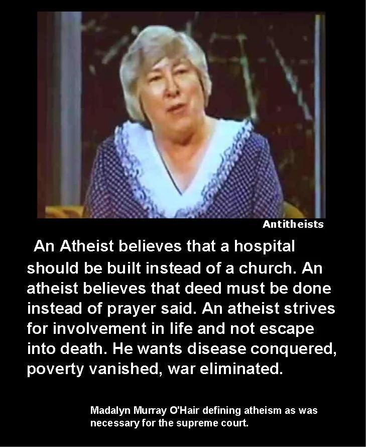 heists LU GETS RS VIR G ETE N L JIE should be built instead of a church An EIGETSE EIEVERR GEILCELT Ry T X e instead of prayer said An atheist strives for involvement in life and not escape into death He wants disease conquered sTAZ TAVE LTS Tt IAVVE TR T LT R Madalyn Murray OHair defining atheism as was necessary for the supreme court