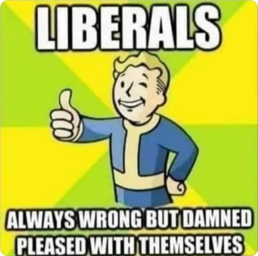 LIBERALS ALWAYS WRONG BUT DAMNED PLEASED WITH THEMSELVES