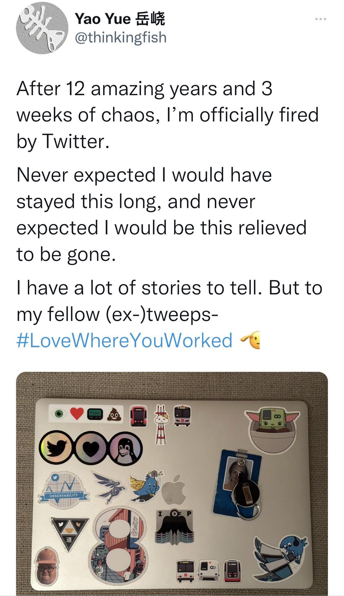 Yao Yue Sl y thinkingfish After 12 amazing years and 3 weeks of chaos Im officially fired by Twitter Never expected would have stayed this long and never expected would be this relieved to be gone have a lot of stories to tell But to my fellow ex tweeps LoveWhereYouWorked