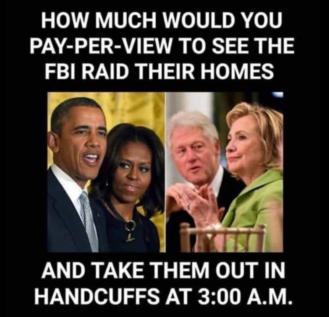 HOW MUCH WOULD YOU PAY-PER-VIEW TO SEE THE FBI RAID THEIR HOMES AND TAKE THEM OUT IN HANDCUFFS AT 3:00 A.M.