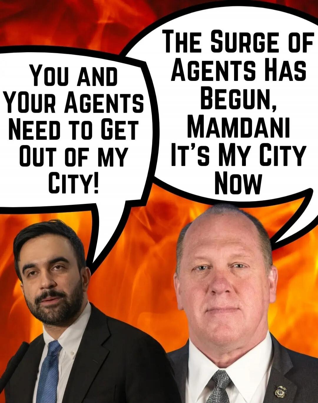 YOU AND YOUR AGENTS NEED TO GET OUT OF MY CITY! THE SURGE OF AGENTS HAS BEGUN, MAMDANI IT'S MY CITY NOW