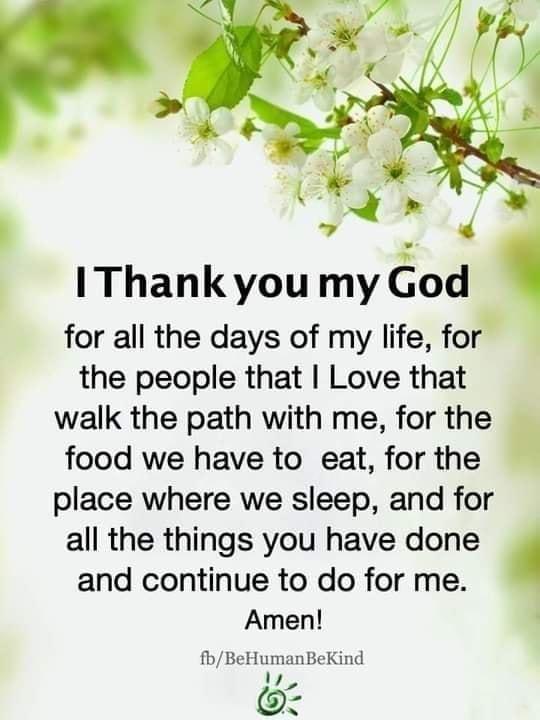 IThankyou my od for all the days of my life for the people that Love that walk the path with me for the food we have to eat for the place where we sleep and for all the things you have done and continue to do for me Amen Y fbBeHumanBeKind 1 1oL