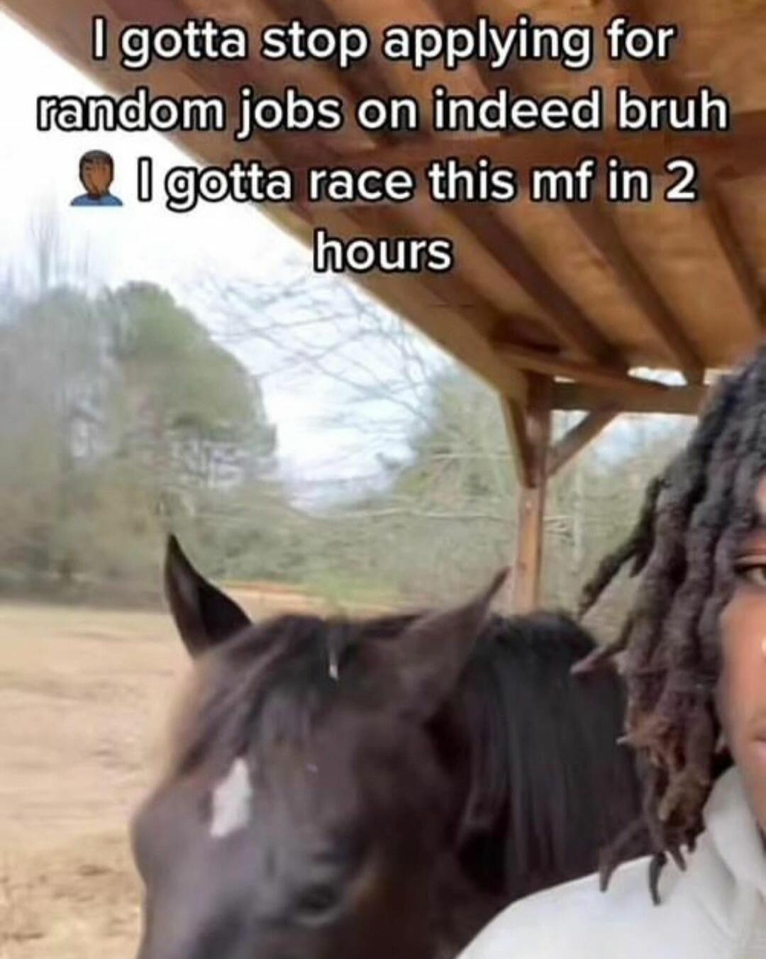 gotta stopapplyingfor iandom jobsionindeedibruh gotta race this mf inj2