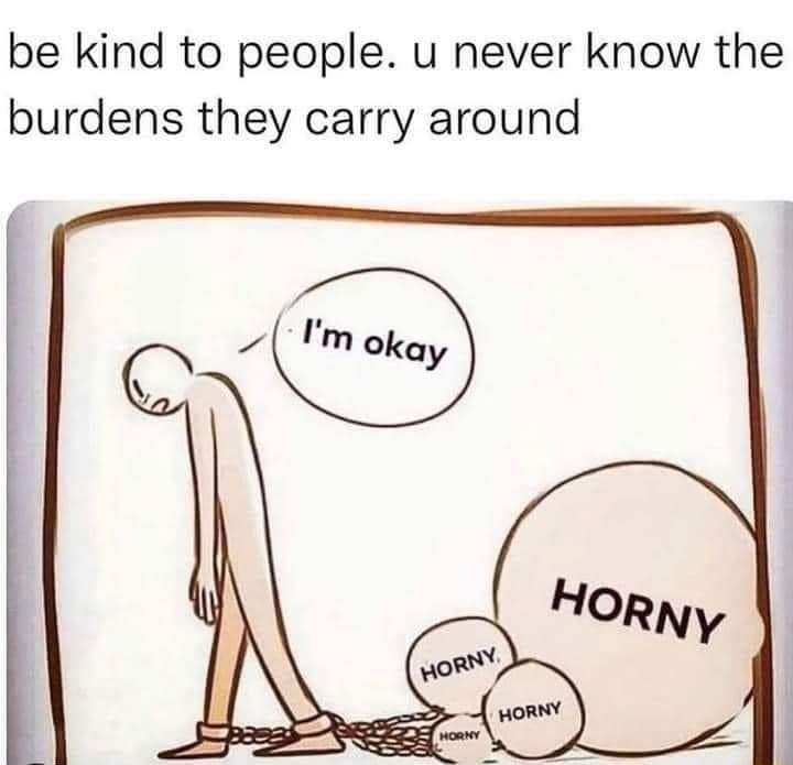 be kind to people u never know the burdens they carry around