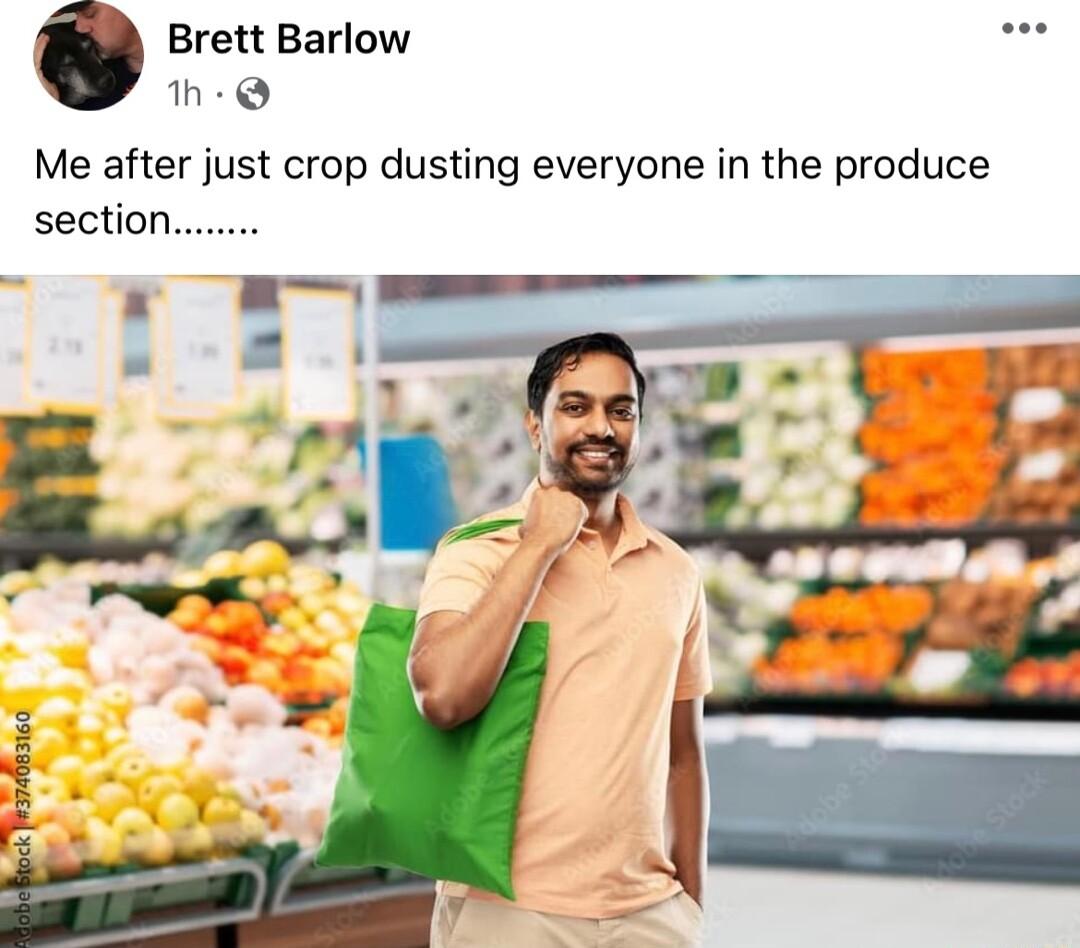 Brett Barlow h Q Me after just crop dusting everyone in the produce section