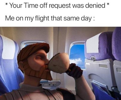 Your Time off request was denied Me on my flight that same day