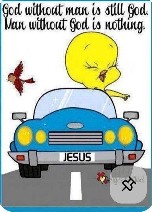 God without man is still God. Man without God is nothing. JESUS