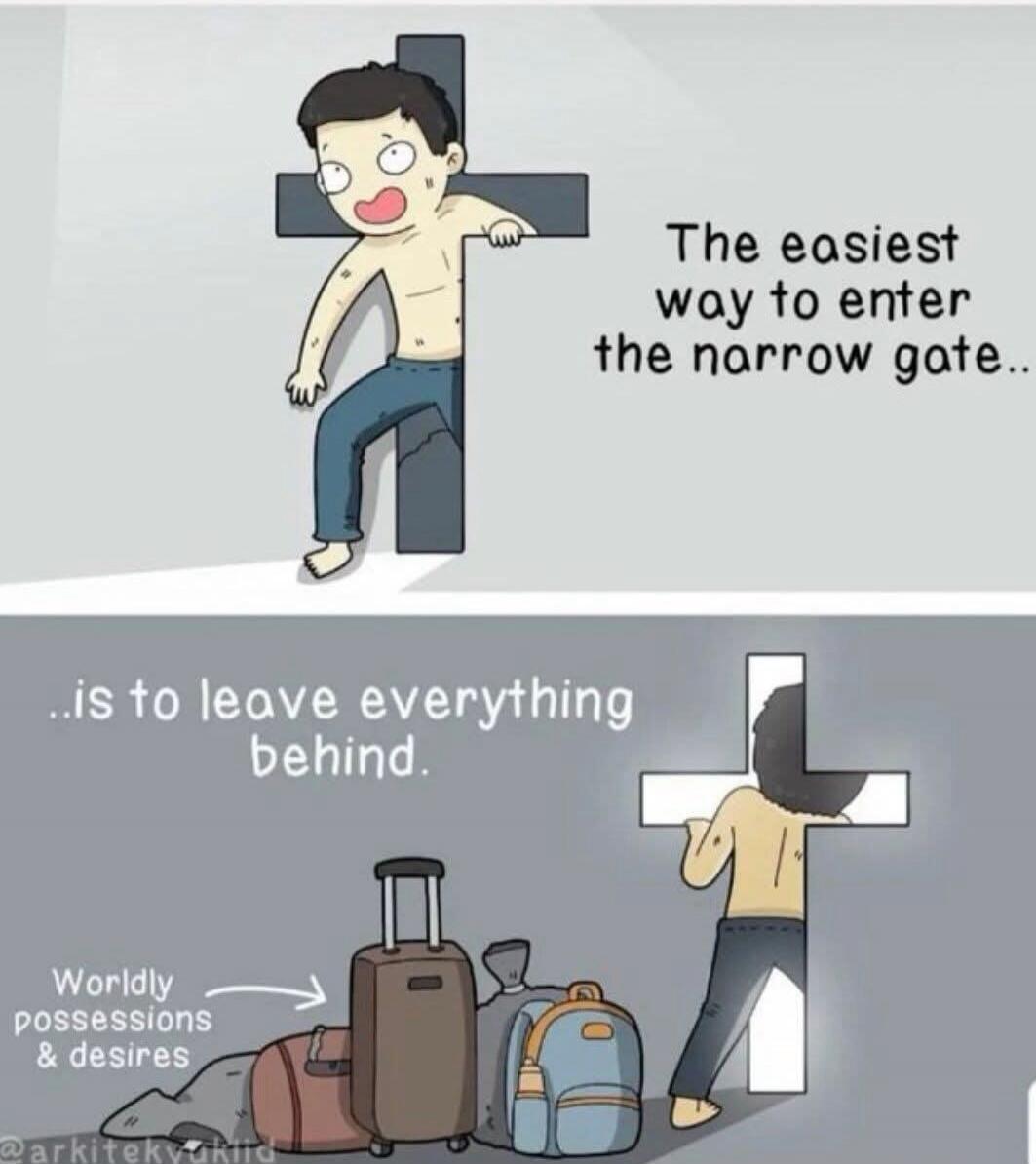 The easiest way to enter the narrow gate.. ..is to leave everything behind. Worldly possessions & desires