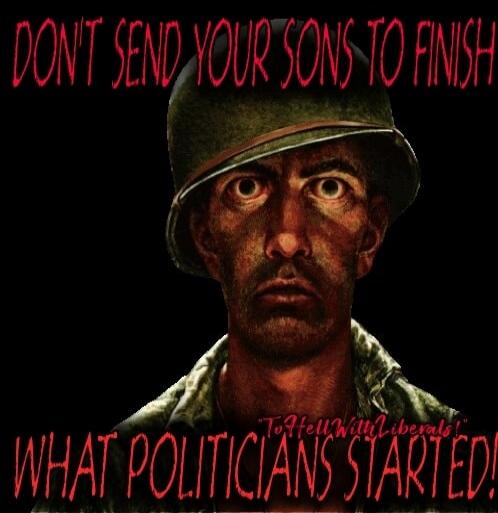 DON'T SEND YOUR SONS TO FINISH WHAT POLITICIANS STARTED!