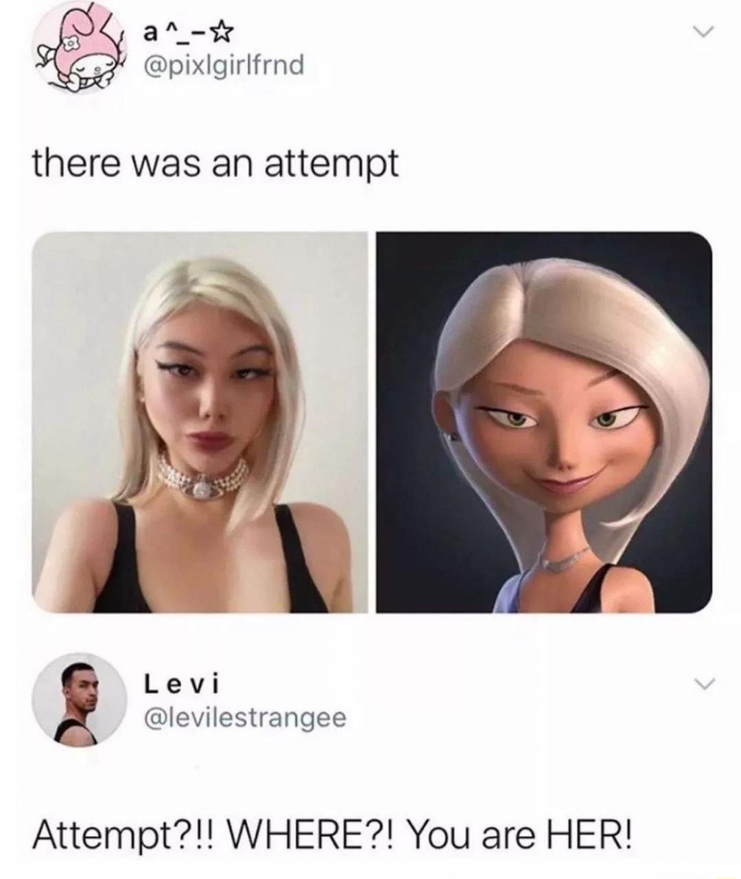 ar i pixlgirlfrnd there was an attempt Levi levilestrangee Attempt WHERE You are HER