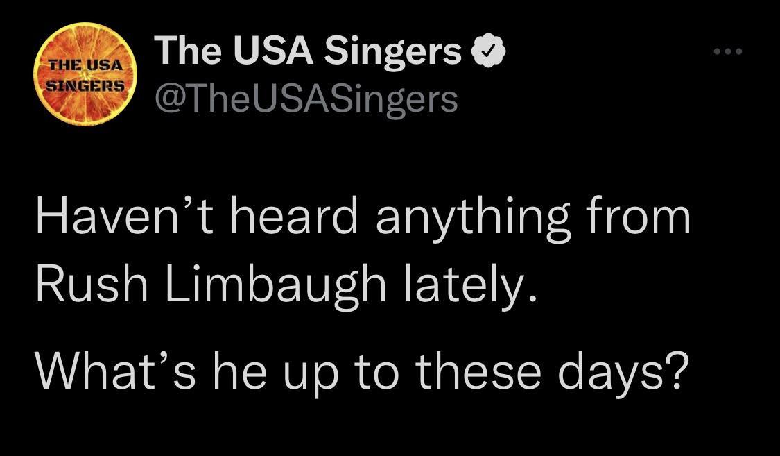 The USA Singers LEIEVST LTS Havent heard anything from Rush Limbaugh lately Whats he up to these days