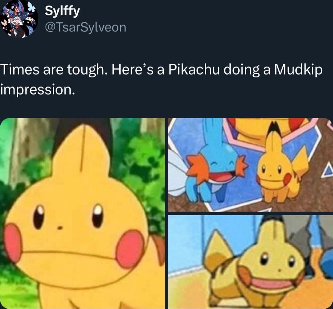 Tt Sl N3 TsarSylveon Times are tough Heres a Pikachu doing a Mudkip impression