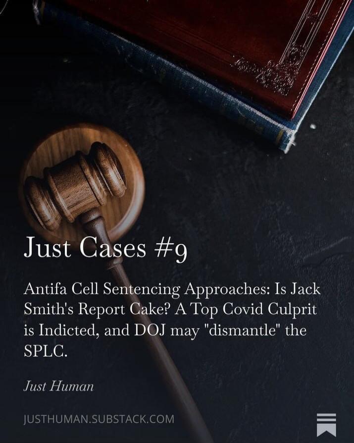 Just Cases #9
Antifa Cell Sentencing Approaches: Is Jack Smith's Report Cake? A Top Covid Culprit is Indicted, and DOJ may 
