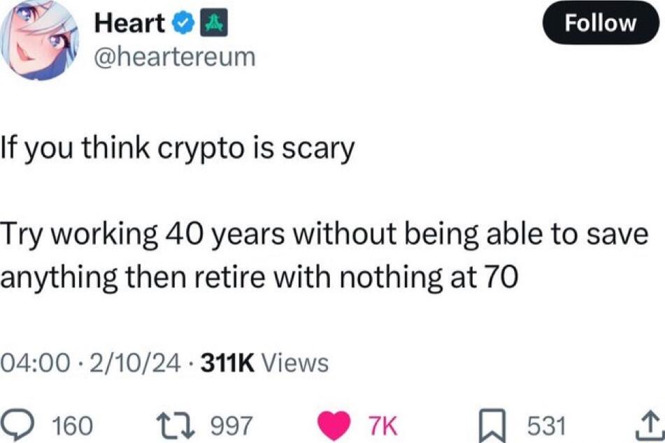 heartereum 9 oo LS If you think crypto is scary Try working 40 years without being able to save anything then retire with nothing at 70 0400 21024 31K Views O 160 11997 7K 531 v