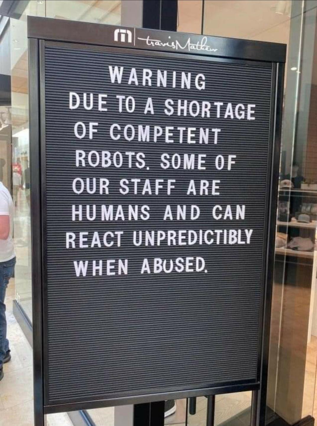T04 SHORTAGE OF COMPETENT ROBOTS SOME OF OUR STAFF ARE HUMANS AND CAN REACT UNPREDICTIBLY y WHEN ABUSED